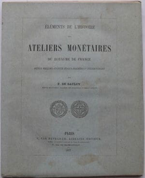 Eléments de l'histoire des ateliers monétaires du royaume de France par F. De Saulcy - 1877