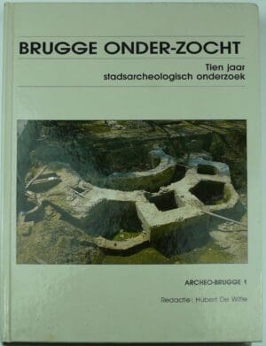 Brugge onder-zocht, Tien jaar stadsarcheologisch onderzoek 1977-1987, Hubert De Witte
