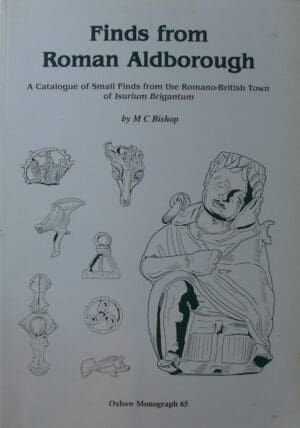 Finds from roman aldborough, A catalogue of small finds from the romano-british town of Isurium Brigantum by M.C. Bishop, 1996 Finds from roman aldborough, A catalogue of small finds from the romano-british town of Isurium Brigantum by M.C. Bishop, 1996